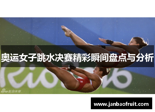 奥运女子跳水决赛精彩瞬间盘点与分析