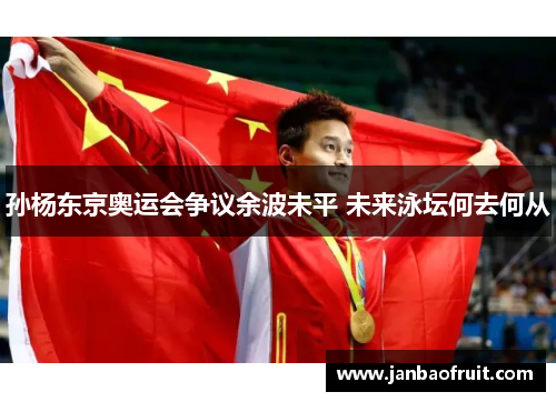 孙杨东京奥运会争议余波未平 未来泳坛何去何从